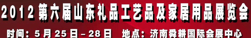 2012第六屆山東禮品、工藝品及家居用品（濟南）博覽會