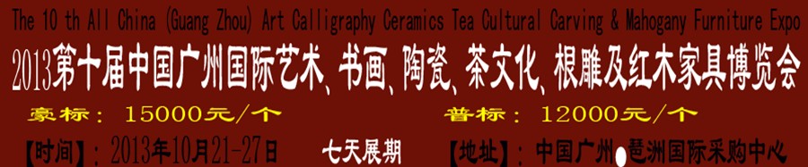 2013第十屆藝術、書畫、陶瓷、茶文化、根雕及紅木家具博覽會