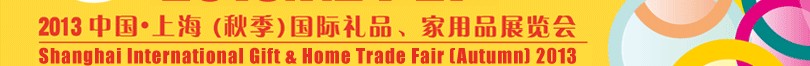 2013（秋季）上海國際禮品、家居用品展覽會